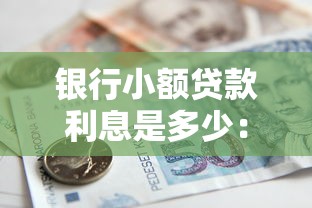 銀行小額貸款利息是多少：2025年銀行貸1萬需付多少利息