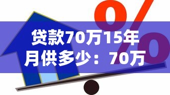 貸款70萬15年月供多少：70萬貸15年月供如何計算