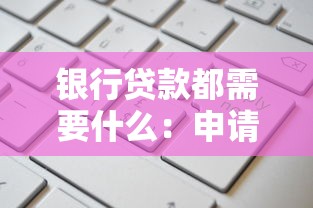 銀行貸款都需要什么：申請(qǐng)銀行貸款必備條件有哪些