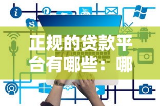 正規的貸款平臺有哪些：哪些貸款平臺安全可靠