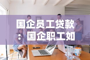 國企員工貸款：國企職工如何申請低息貸款