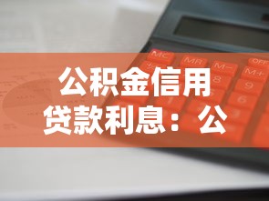 公積金信用貸款利息：公積金貸款與信用貸款利率相差多少