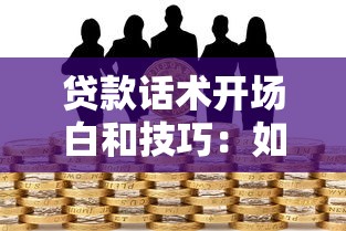 貸款話術開場白和技巧：如何高效溝通貸款業務吸引客戶