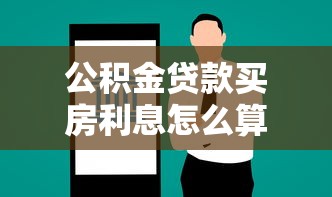 公積金貸款買房利息怎么算：如何計算公積金貸款的買房利息