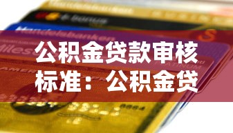 公積金貸款審核標準：公積金貸款審批條件有哪些具體要求