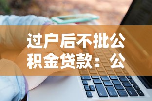 過(guò)戶后不批公積金貸款：公積金貸款為何在房產(chǎn)過(guò)戶后被拒