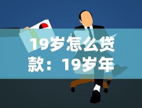 19歲怎么貸款：19歲年輕人如何申請正規貸款