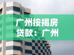 廣州按揭房貸款：廣州購房貸款政策有哪些新變化