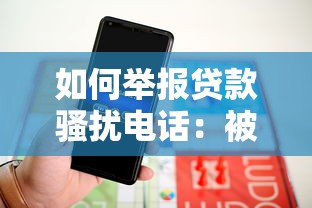 如何舉報貸款騷擾電話：被貸款騷擾電話騷擾了怎么舉報