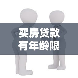 買房貸款有年齡限制嗎：房貸申請年齡有限制嗎