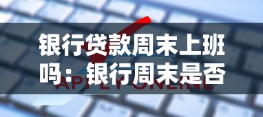銀行貸款周末上班嗎：銀行周末是否辦理貸款業(yè)務(wù)