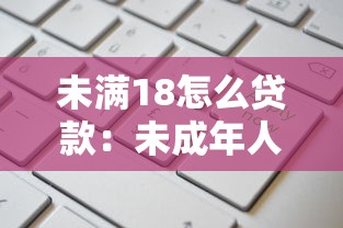 未滿18怎么貸款：未成年人如何申請借貸資金