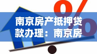 南京房產抵押貸款辦理：南京房產抵押貸款如何操作