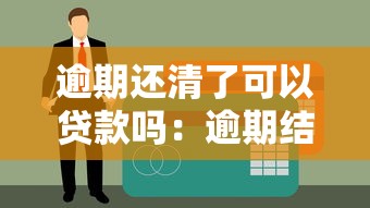 逾期還清了可以貸款嗎：逾期結清后還能申請到貸款嗎