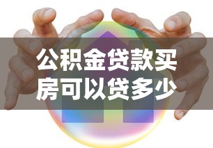 公積金貸款買房可以貸多少：公積金最高貸款額度是多少？