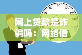 網上貸款是詐騙嗎：網絡借貸都有哪些騙局