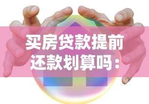 買房貸款提前還款劃算嗎：房貸提前還款真的能省錢嗎