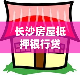 長沙房屋抵押銀行貸款：長沙房產抵押貸款如何選擇銀行？