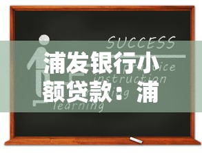 浦發銀行小額貸款：浦發銀行如何申請小額借款