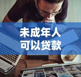 未成年人可以貸款的軟件：18歲能借錢的平臺有哪些
