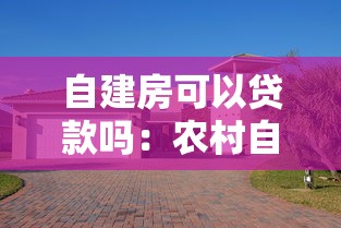 自建房可以貸款嗎：農村自建房能否申請銀行貸款