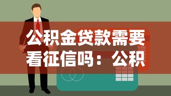 公積金貸款需要看征信嗎：公積金貸款會查個人征信嗎