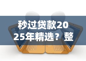 秒過貸款2025年精選？整合5個(gè)2025黑花戶借款平臺