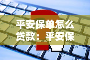 平安保單怎么貸款：平安保單貸款如何申請
