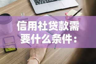信用社貸款需要什么條件：申請(qǐng)信用社貸款必備哪些資質(zhì)