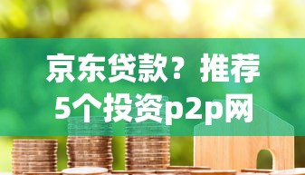 京東貸款？推薦5個投資p2p網貸平臺