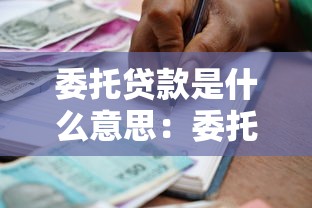 委托貸款是什么意思：委托貸款的具體運作方式是怎樣的