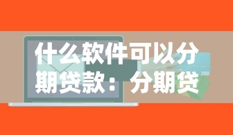什么軟件可以分期貸款：分期貸款軟件可用哪些