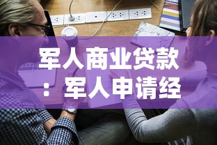 軍人商業貸款：軍人申請經營性貸款有哪些優惠政策
