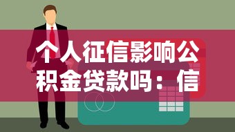 個人征信影響公積金貸款嗎：信用記錄不良會影響公積金貸款嗎