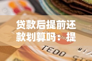 貸款后提前還款劃算嗎：提前還貸真的能省錢嗎