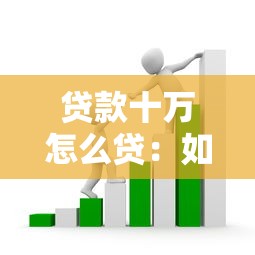 貸款十萬怎么貸：如何申請十萬元貸款