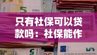 只有社保可以貸款嗎：社保能作為貸款條件嗎