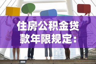 住房公積金貸款年限規定：公積金貸款最長可貸多少年