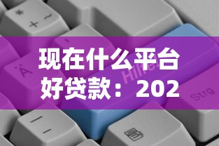 現在什么平臺好貸款：2025年哪些貸款平臺最靠譜