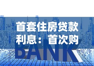 首套住房貸款利息：首次購房貸款能享受多少利率優惠