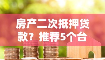 房產(chǎn)二次抵押貸款？推薦5個臺胞證貸款平臺