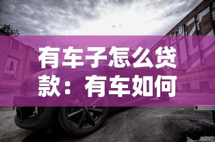 有車子怎么貸款：有車如何申請貸款