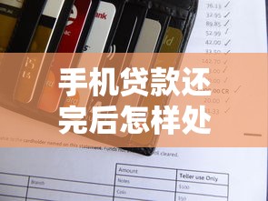 手機貸款還完后怎樣處理：手機貸款結清后如何徹底注銷賬戶