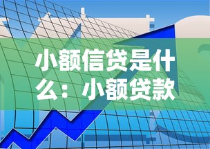 小額信貸是什么：小額貸款如何申請和使用