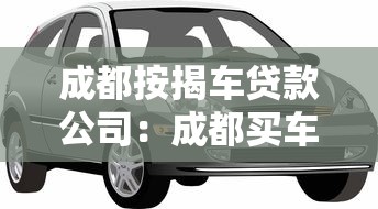 成都按揭車貸款公司：成都買車貸款哪里靠譜