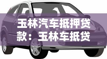 玉林汽車抵押貸款：玉林車抵貸如何快速辦理