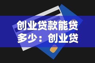 創(chuàng)業(yè)貸款能貸多少：創(chuàng)業(yè)貸款最高額度是多少