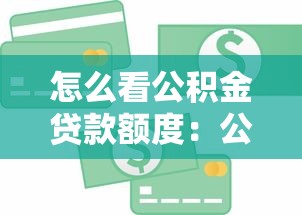 怎么看公積金貸款額度：公積金貸款額度如何計算？