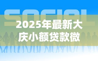 2025年最新大慶小額貸款微信？公布五個好貸款平臺
