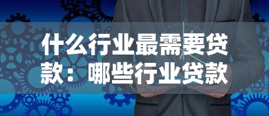 什么行業(yè)最需要貸款：哪些行業(yè)貸款需求最旺盛